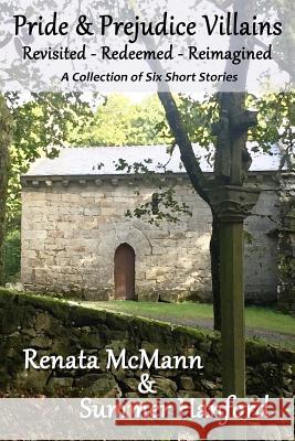 Pride and Prejudice Villains Revisited - Redeemed - Reimagined: A Collection of Six Short Stories Renata McMann Summer Hanford 9781522770909 Createspace Independent Publishing Platform