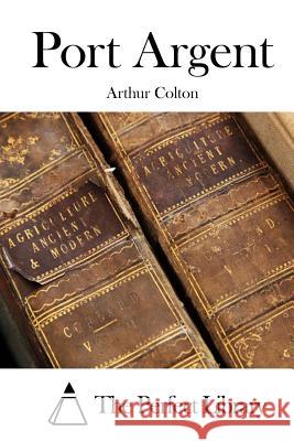 Port Argent Arthur Colton The Perfect Library 9781522771326 Createspace Independent Publishing Platform