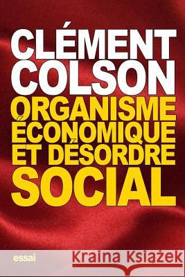 Organisme économique et Désordre social Colson, Clement 9781522771517 Createspace Independent Publishing Platform