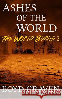 Ashes of the World: A Post-Apocalyptic Story Boyd Crave 9781522771654 Createspace Independent Publishing Platform