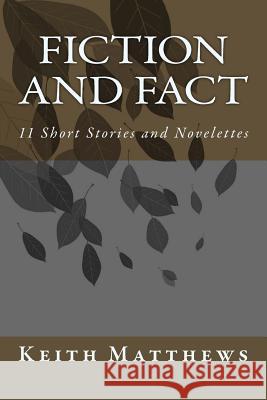 Fiction and Fact: 11 Short Stories and Novelettes Keith Matthews Richard Taylor 9781522772699 Createspace Independent Publishing Platform