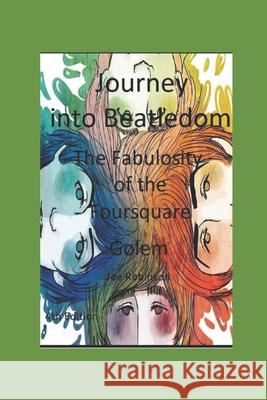 Journey Into Beatledom: The Beatles as Prophets, Peaceniks & Holy Writ Joe Robinson 9781522774020 Createspace Independent Publishing Platform
