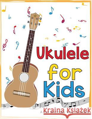Ukulele for Kids: A Fun and Easy Way to Learn Mark Daniels 9781522775140 Createspace Independent Publishing Platform