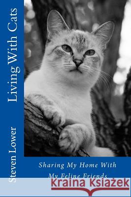 Living With Cats: Sharing My Home With My Feline Friends Lower, Steven 9781522775379 Createspace Independent Publishing Platform