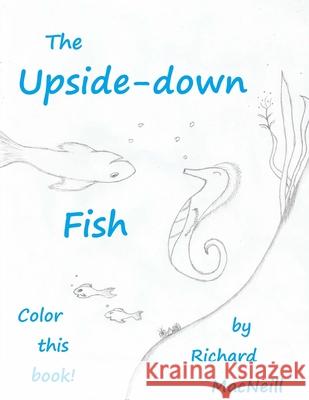 The Upside-down Fish (Coloring Book!) MacNeill, Richard 9781522775782