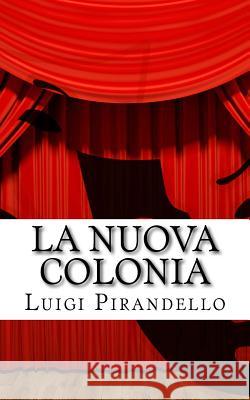 La Nuova Colonia: Mito. Prologo E Tre Atti. Luigi Pirandello 9781522775973 Createspace Independent Publishing Platform