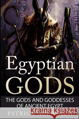 Egyptian Gods: The Gods and Goddesses of Ancient Egypt Patrick Auerbach 9781522776529