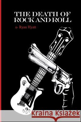 The Death of Rock and Roll Ryan Hyatt 9781522776550