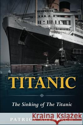 Titanic: The Sinking of The Titanic Auerbach, Patrick 9781522776604