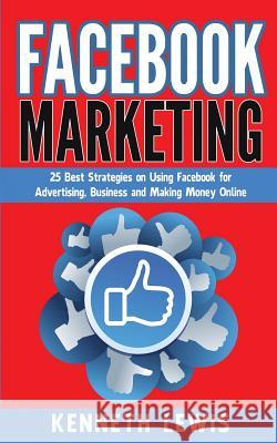 Facebook Marketing: 25 Best Strategies on Using Facebook for Advertising & Making Money Online *FREE BONUS Preview 'SEO 2016' Included! Lewis, Kenneth 9781522776864 Createspace Independent Publishing Platform