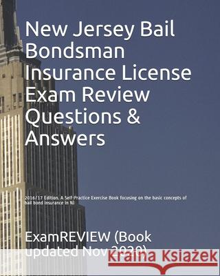 New Jersey Bail Bondsman Insurance License Exam Review Questions & Answers 2016/17 Edition: A Self-Practice Exercise Book focusing on the basic concep Examreview 9781522778288