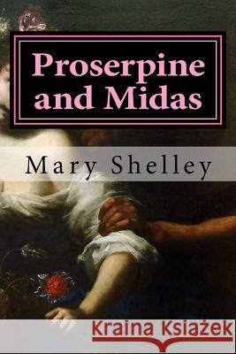 Proserpine and Midas Mary Shelley Hollybook 9781522778509 Createspace Independent Publishing Platform