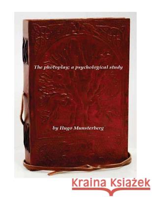 The photoplay; a psychological study Munsterberg, Hugo 9781522780045 Createspace Independent Publishing Platform