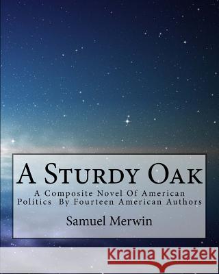 A Sturdy Oak: A Composite Novel Of American Politics By Fourteen American Authors Merwin, Samuel 9781522780236 Createspace Independent Publishing Platform