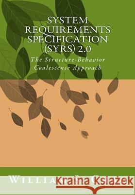 System Requirements Specification (Syrs) 2.0: The Structure-Behavior Coalescence Approach Dr William S. Chao 9781522780892 Createspace Independent Publishing Platform