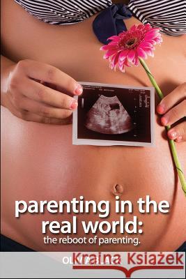 Parenting in the Real World: The Reboot of Parenting. Olivia Black 9781522781509