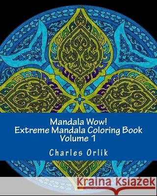 Mandala Wow! Extreme Mandala Coloring Book - Volume 1 Charles Orlik 9781522781974 Createspace Independent Publishing Platform