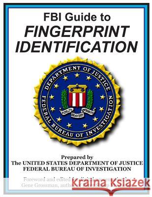 FBI Guide to Fingerprint Identification: Prepared by the Department of Justice Fbi Dep Gene Grossman 9781522782742 Createspace Independent Publishing Platform