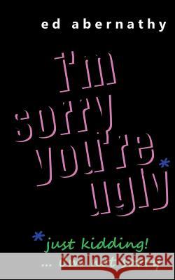 I'm Sorry You're Ugly Ed Abernathy 9781522783008 Createspace Independent Publishing Platform