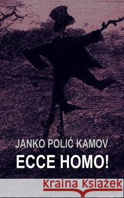 Ecce Homo: I Druge Novele Janko Polic Kamov B. K. D 9781522785019 Createspace Independent Publishing Platform