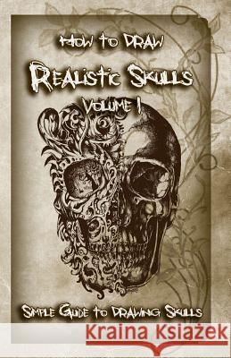 How to Draw Realistic Skulls Volume 1: Simple Guide to Drawing Skulls Gala Publication 9781522785606 Createspace Independent Publishing Platform