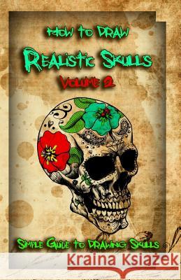 How to Draw Realistic Skulls Volume 2: Simple Guide to Drawing Skulls Gala Publication 9781522785613