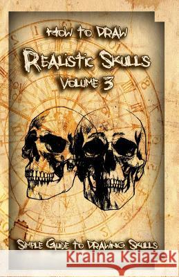 How to Draw Realistic Skulls Volume 3: Simple Guide to Drawing Skulls Gala Publication 9781522785620 Createspace Independent Publishing Platform