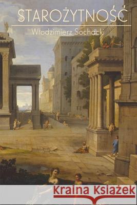 Starozytnosc: Kompendium Wiedzy Wlodzimierz Sochacki 9781522785712 Createspace Independent Publishing Platform