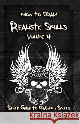 How to Draw Realistic Skulls Volume 4: Simple Guide to Drawing Skulls Gala Publication 9781522785873 Createspace Independent Publishing Platform