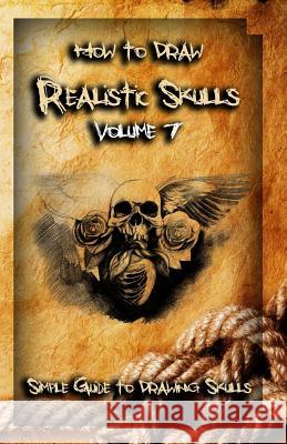 How to Draw Realistic Skulls Volume 7: Simple Guide to Drawing Skulls Gala Publication 9781522786030 