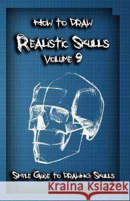 How To Draw Realistic Skulls Volume 9: Simple Guide to Drawing Skulls Publication, Gala 9781522786078 Createspace Independent Publishing Platform