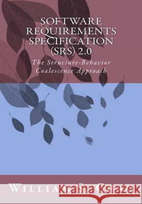 Software Requirements Specification (Srs) 2.0: The Structure-Behavior Coalescence Approach Dr William S. Chao 9781522786092 Createspace Independent Publishing Platform