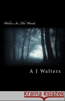 Wolves In The Woods Walters, A. J. 9781522787785 Createspace Independent Publishing Platform