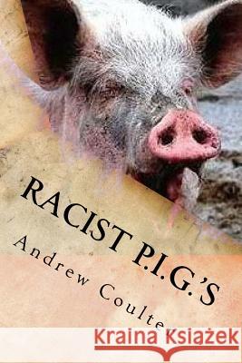 Racist P.I.G.'s: How Progressive Identity Groups are Dividing America Coulter, Andrew 9781522787792 Createspace Independent Publishing Platform