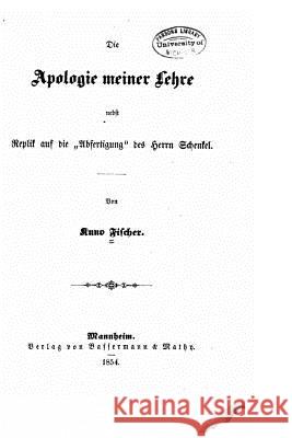 Die Apologie meiner Lehre nebst Replik auf die Abfertigung des Herrn Schenkel Fischer, Kuno 9781522788218 Createspace Independent Publishing Platform