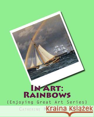 In Art: Rainbows Mrs Catherine McGrew Jaime 9781522788300 Createspace Independent Publishing Platform
