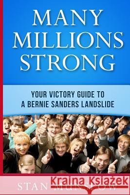 Many Millions Strong: Your Victory Guide to a Bernie Sanders Landslide Stan Munslow 9781522788676