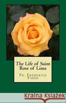 The Life of Saint Rose of Lima: Quanta Cura Press From Vatican Canonization Archives Fr Frederick W. Faber 9781522789932 Createspace Independent Publishing Platform