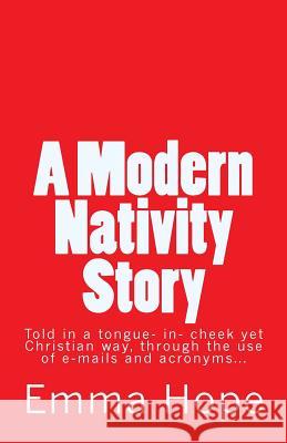 A Modern Nativity Story: Told Through E-Mails And Acronyms... Emma Hope 9781522791256 Createspace Independent Publishing Platform