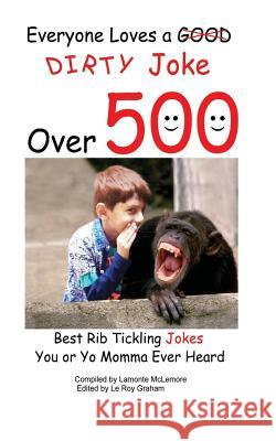 Everyone loves a good dirty joke over 500 best rib tickling jokes McLemore, LaMonte 9781522791539 Createspace Independent Publishing Platform