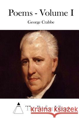 Poems - Volume I George Crabbe The Perfect Library 9781522791782 Createspace Independent Publishing Platform