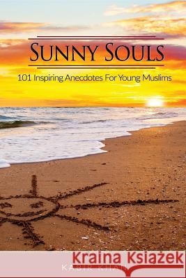 Sunny Souls: 101 Inspiring Anecdotes for Young Muslims Kabir Khan 9781522791898