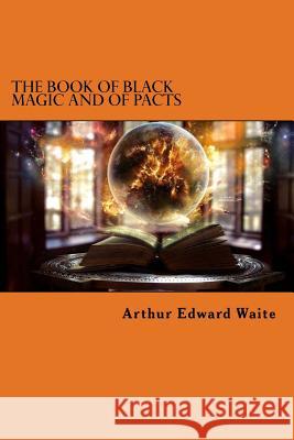 The Book of Black Magic and of Pacts Arthur Edward Waite 9781522792123 Createspace Independent Publishing Platform