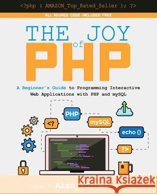 The Joy of PHP: A Beginner's Guide to Programming Interactive Web Applications with PHP and mySQL Forbes, Alan 9781522792147 Createspace Independent Publishing Platform