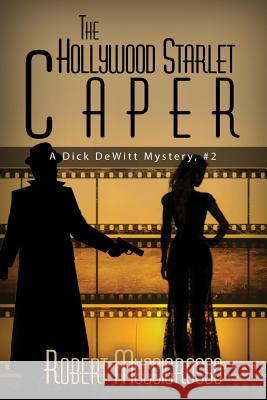 The Hollywood Starlet Caper: A Dick DeWitt Mystery, #2 Robert Muccigrosso 9781522793984 Createspace Independent Publishing Platform