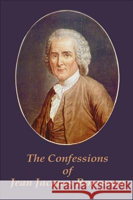 The Confessions of Jean Jacques Rousseau Jean Jacques Rousseau 9781522794653 Createspace Independent Publishing Platform