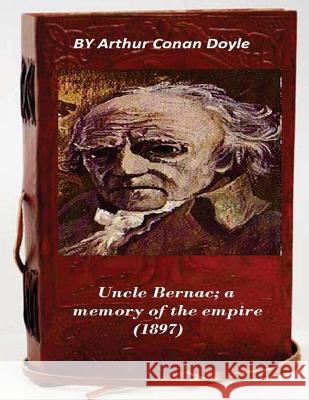 Uncle Bernac; a memory of the empire (1897) Doyle, Arthur Conan 9781522795858