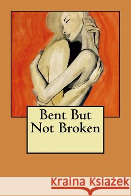 Bent but not broken Chris Bostic C. S. Jones A. W 9781522796169 Createspace Independent Publishing Platform