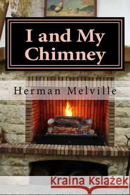 I and My Chimney Herman Melville Hollybook 9781522796374 Createspace Independent Publishing Platform