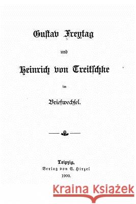 Gustav Freytag und Heinrich von Treitschke im Briefwechsel Freytag, Gustav 9781522797111 Createspace Independent Publishing Platform